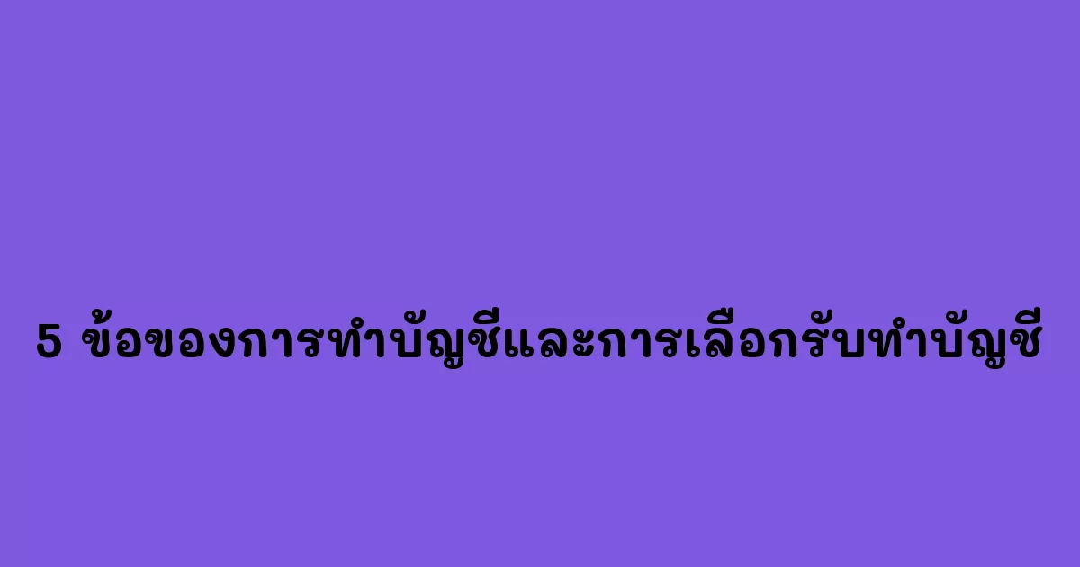 5 ข้อของการทำบัญชีและการเลือกรับทำบัญชี