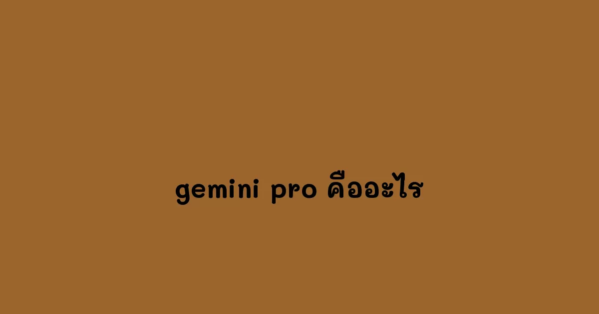 Gemini Pro เครื่องมืออันทรงพลังที่สามารถใช้ได้หลายวัตถุประสงค์