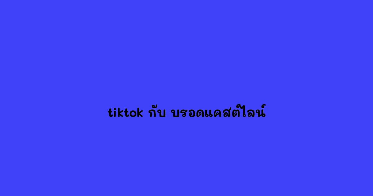 tiktok กับ บรอดแคสต์ไลน์