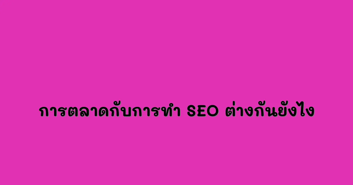 การตลาดกับการทำ SEO ต่างกันยังไง