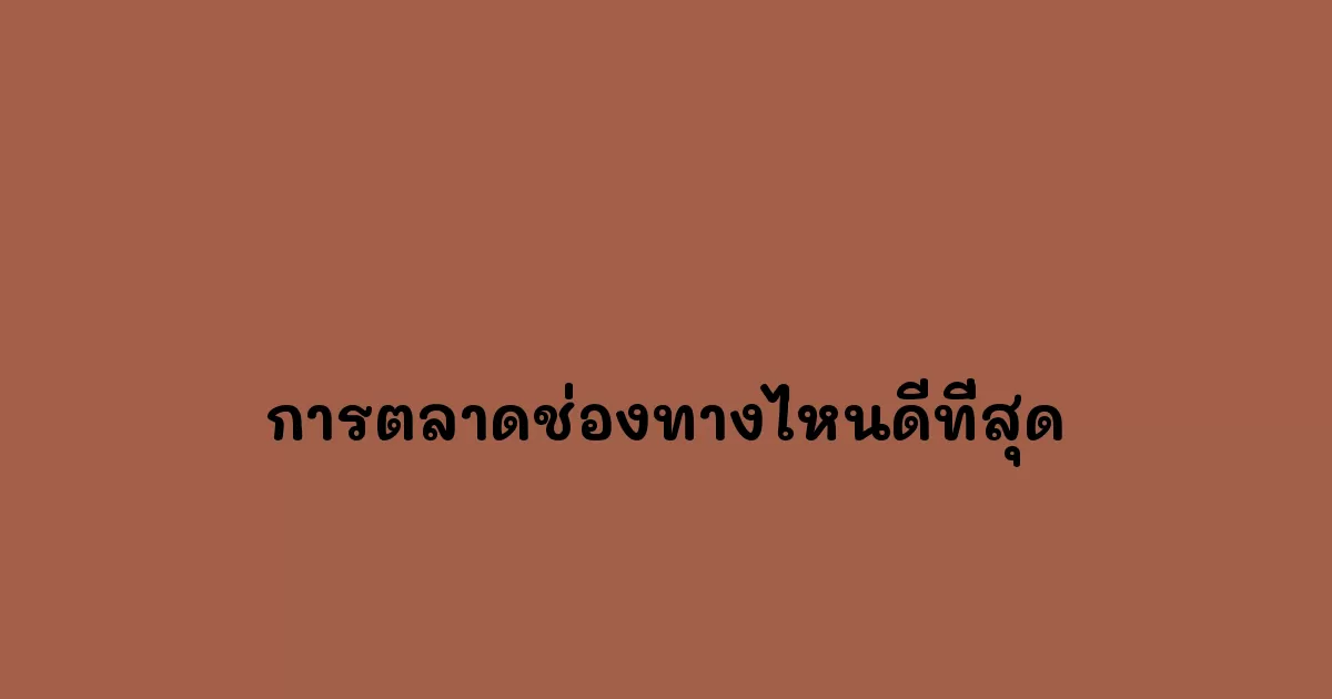 การตลาดช่องทางไหนดีที่สุด.webp