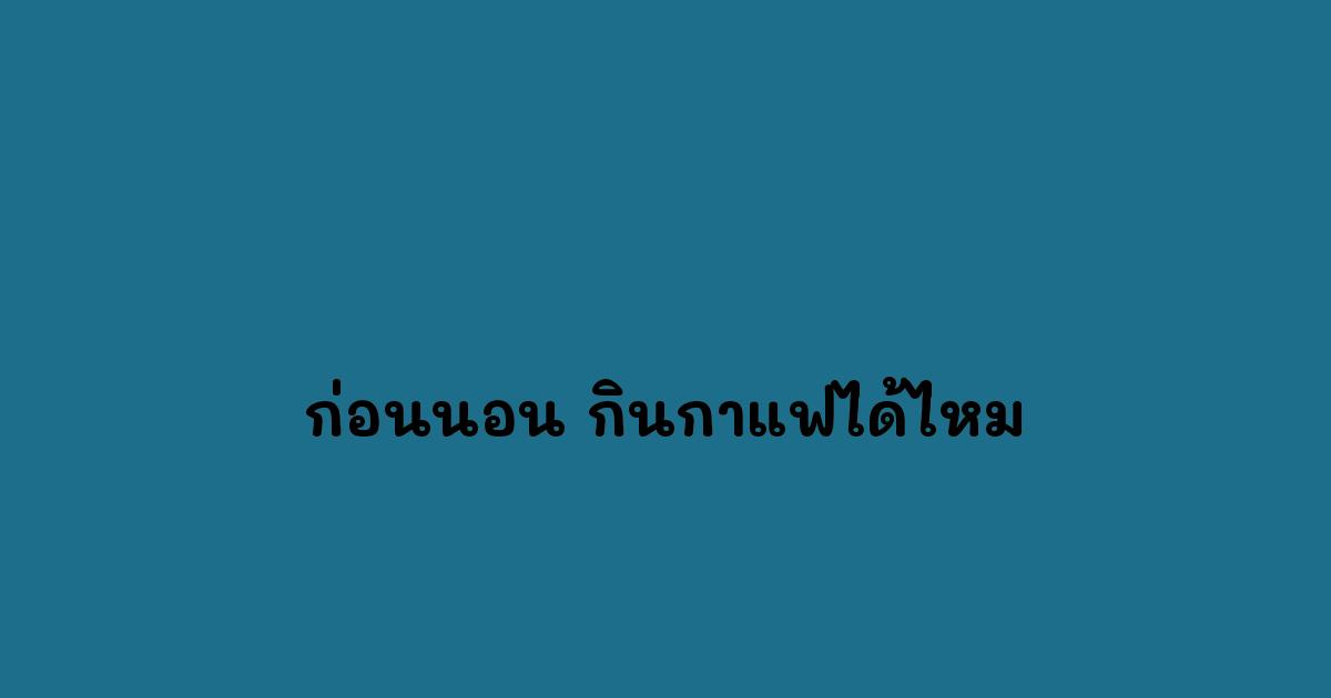 ก่อนนอน กินกาแฟได้ไหม