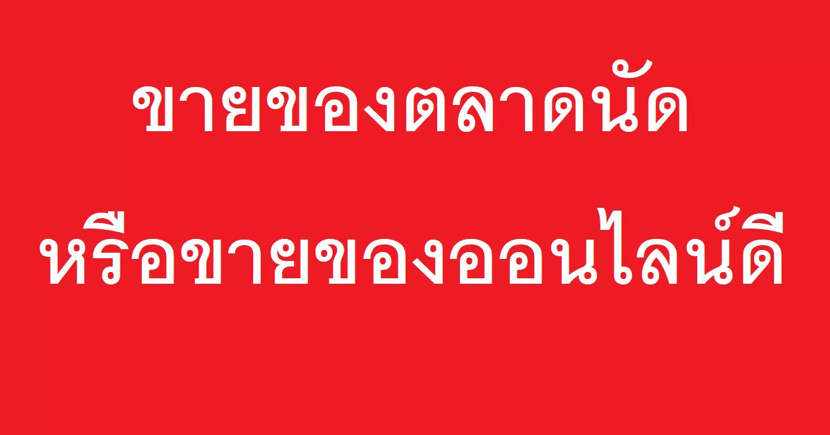 ขายของตลาดนัดหรือขายของออนไลน์ดี