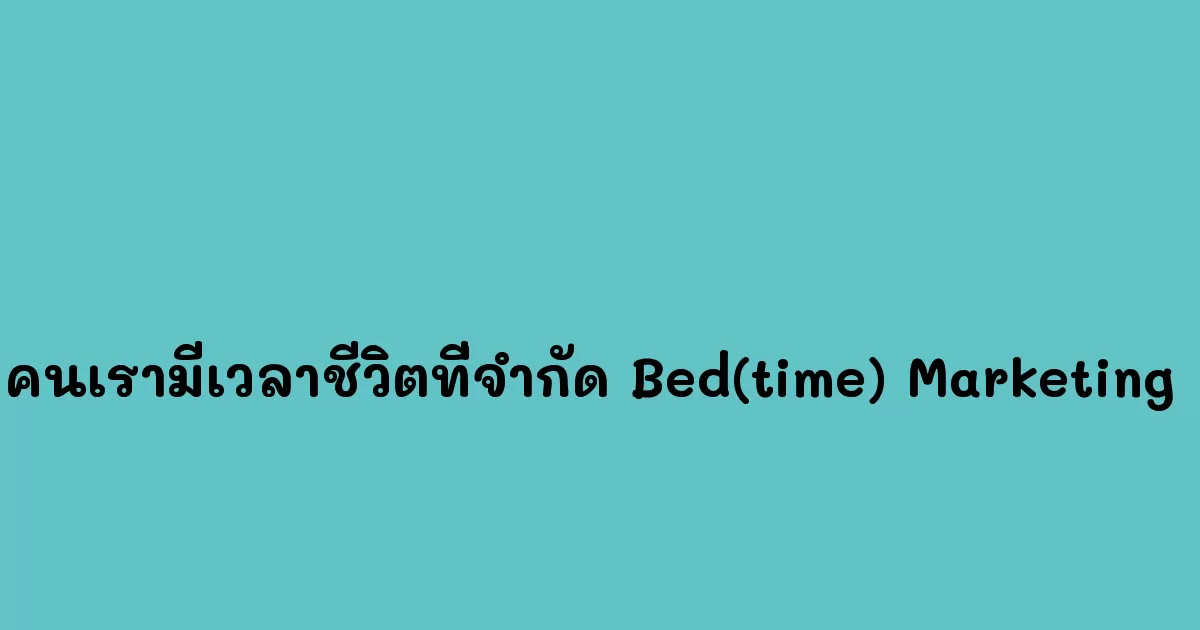 คนเรามีเวลาชีวิตที่จำกัด Bed(time) Marketing 