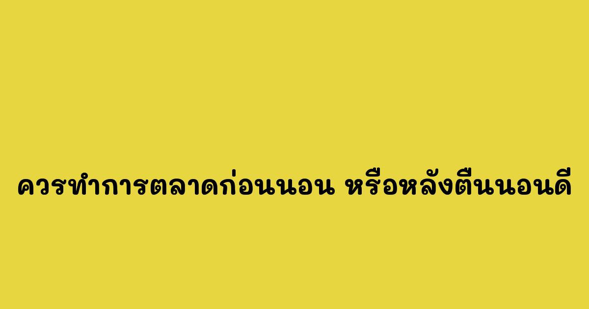 ควรทำการตลาดก่อนนอน หรือหลังตื่นนอนดี