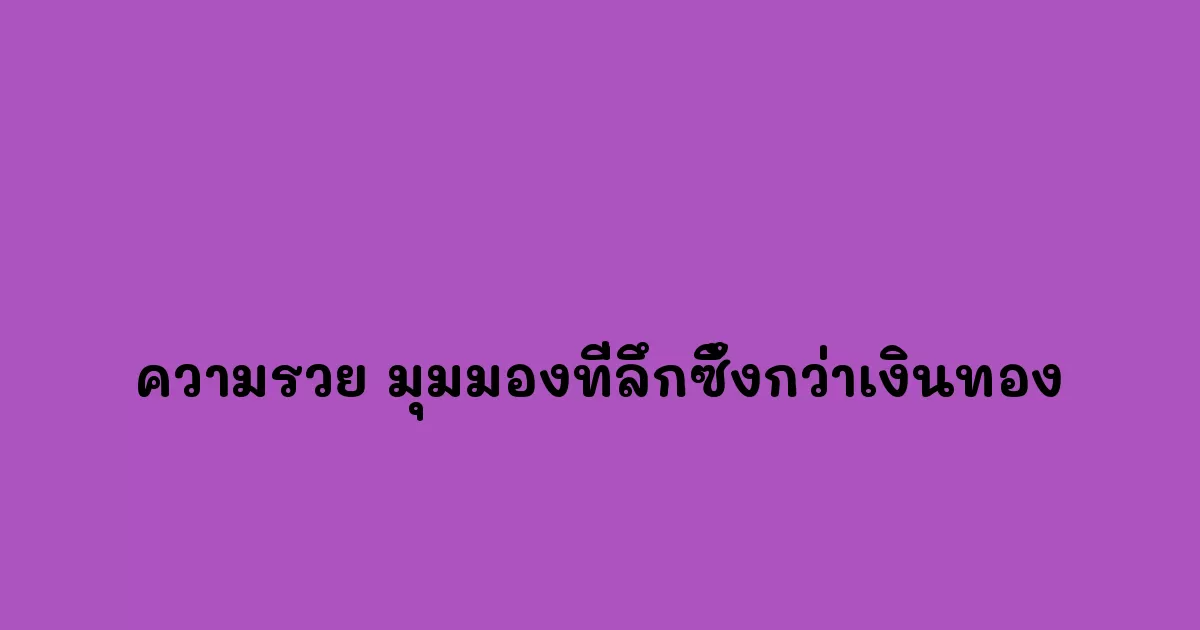 ความหมายของความรวย มุมมองที่ลึกซึ้งกว่าเงินทอง