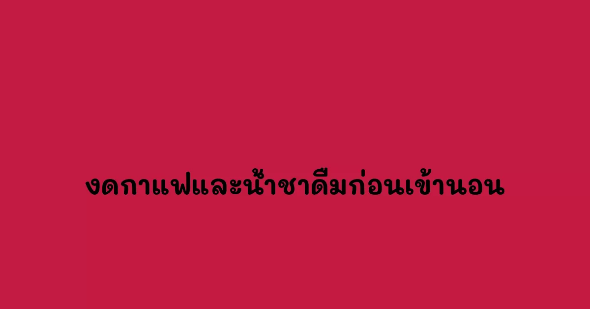 งดกาแฟและน้ำชาดื่มก่อนเข้านอน