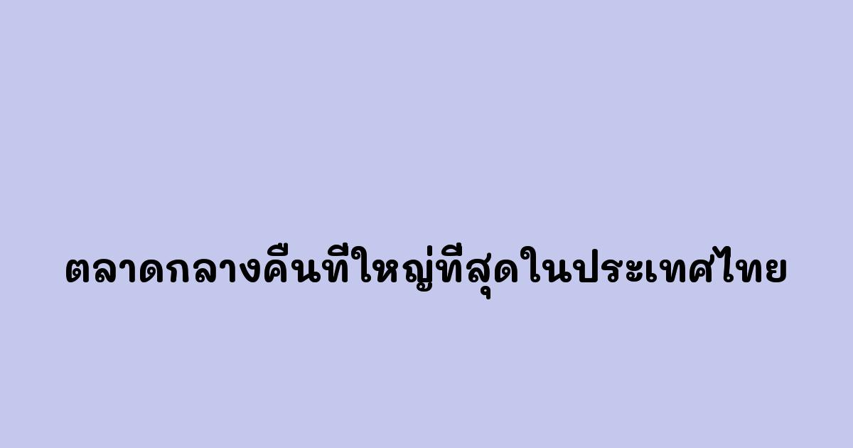 ตลาดกลางคืนที่ใหญ่ที่สุดในประเทศไทย