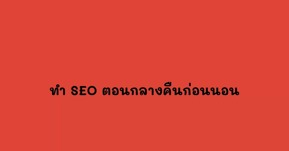 ทำ SEO ตอนกลางคืนก่อนนอน