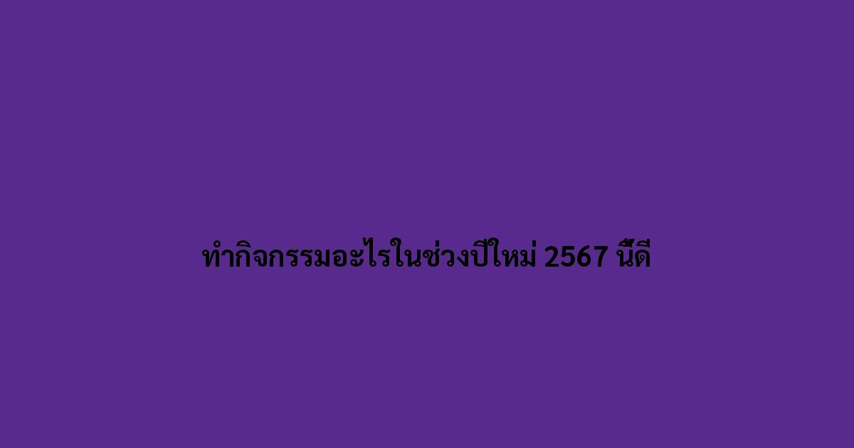ทำกิจกรรมอะไรในช่วงปีใหม่ 2567 นี้ดี