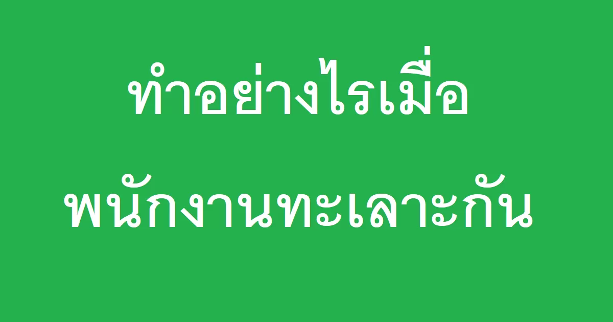 ทำอย่างไรเมื่อพนักงานทะเลาะกัน