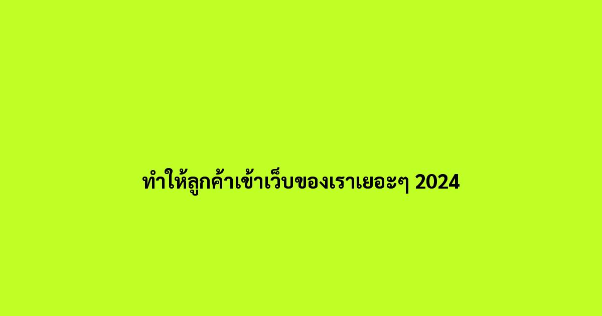 ทำให้ลูกค้าเข้าเว็บของเราเยอะๆ-2024.jpg