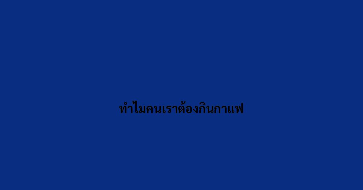ทำไมคนเราต้องกินกาแฟ