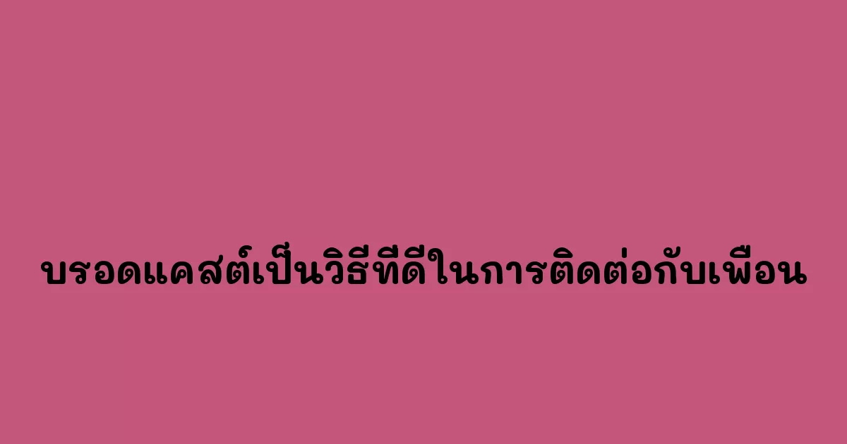 การบรอดแคสต์ไลน์เป็นวิธีที่ดีในการติดต่อกับเพื่อน