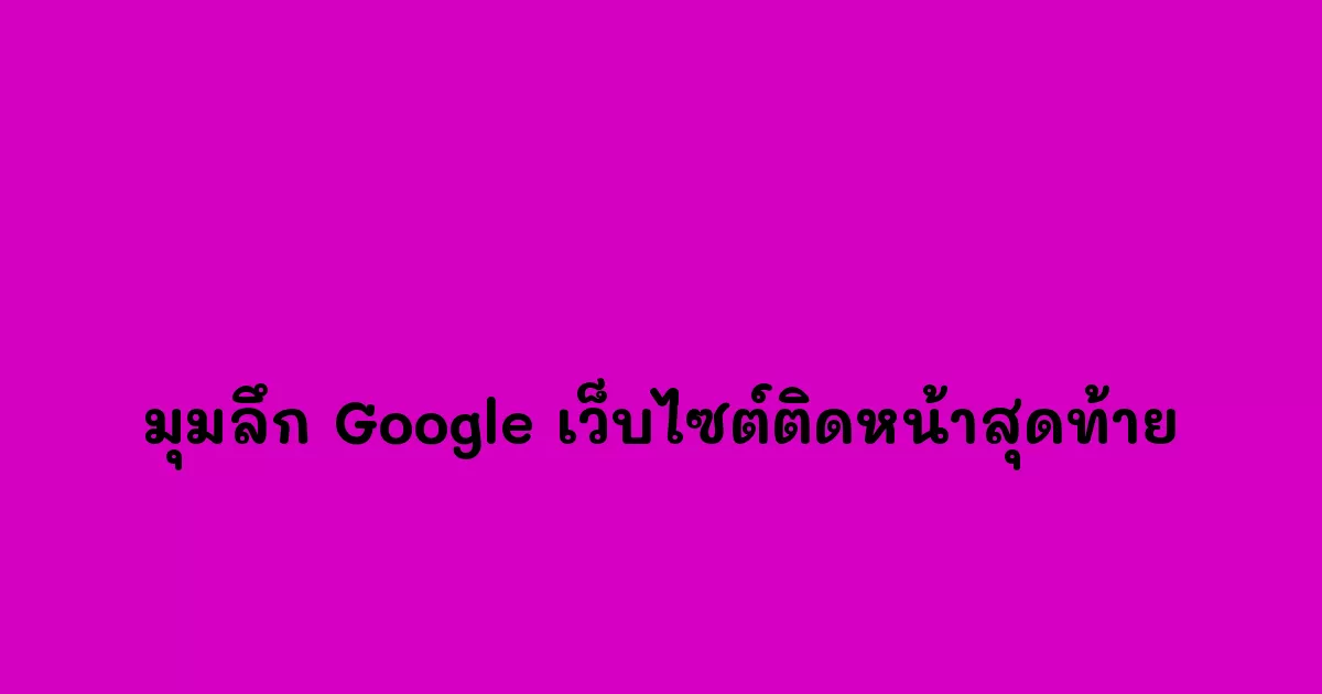 มุมลึก-Google-เว็บไซต์ติดหน้าสุดท้าย.webp