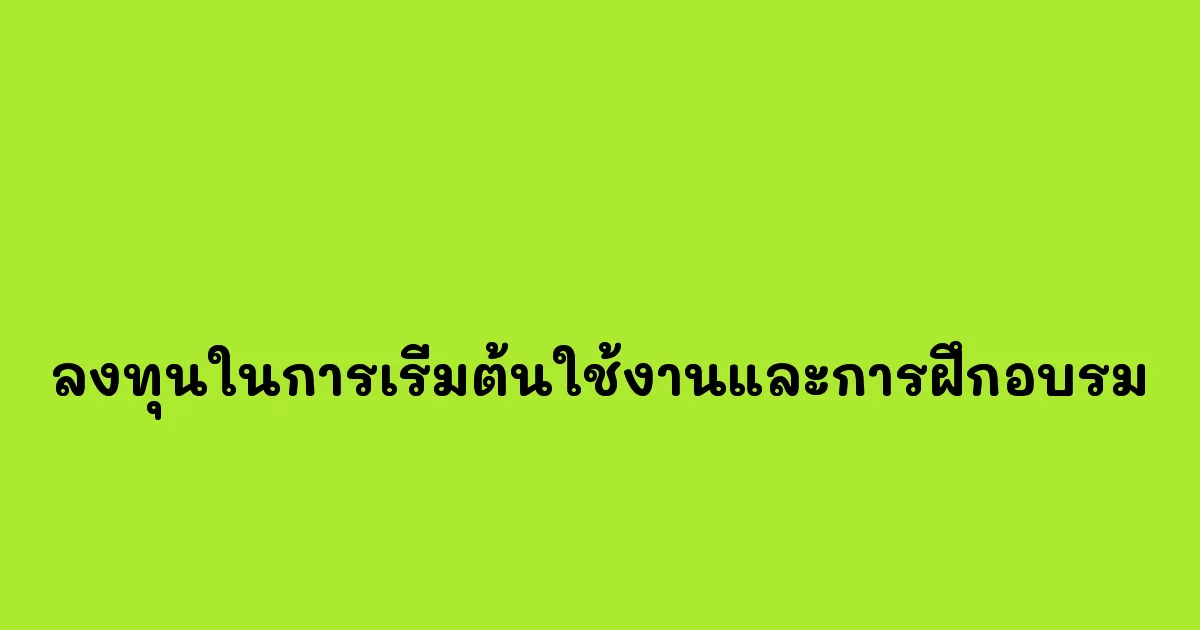 ลงทุนในการเริ่มต้นใช้งานและการฝึกอบรม