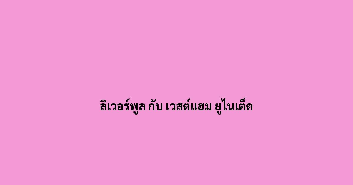 ลิเวอร์พูล กับ เวสต์แฮม ยูไนเต็ด