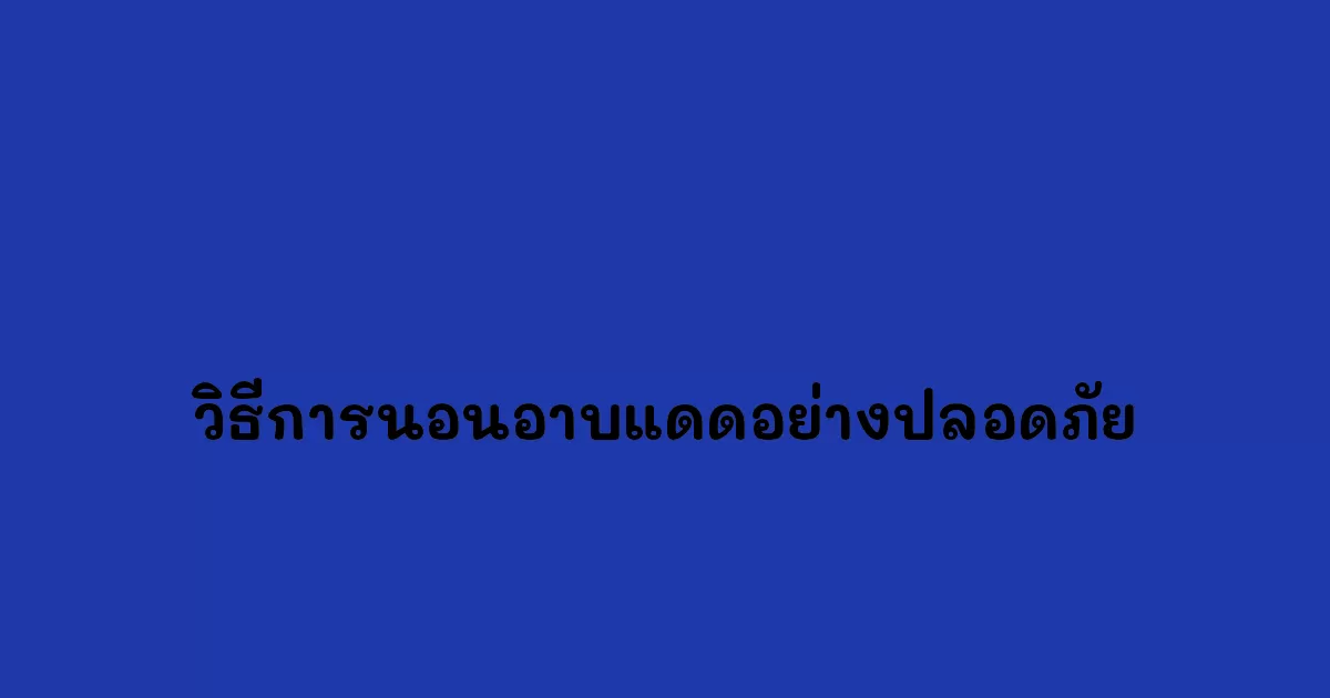 วิธีการนอนอาบแดดอย่างปลอดภัย.webp