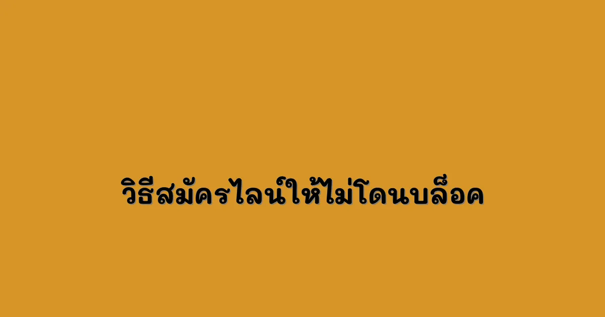 วิธีสมัครไลน์ให้ไม่โดนบล็อค.webp