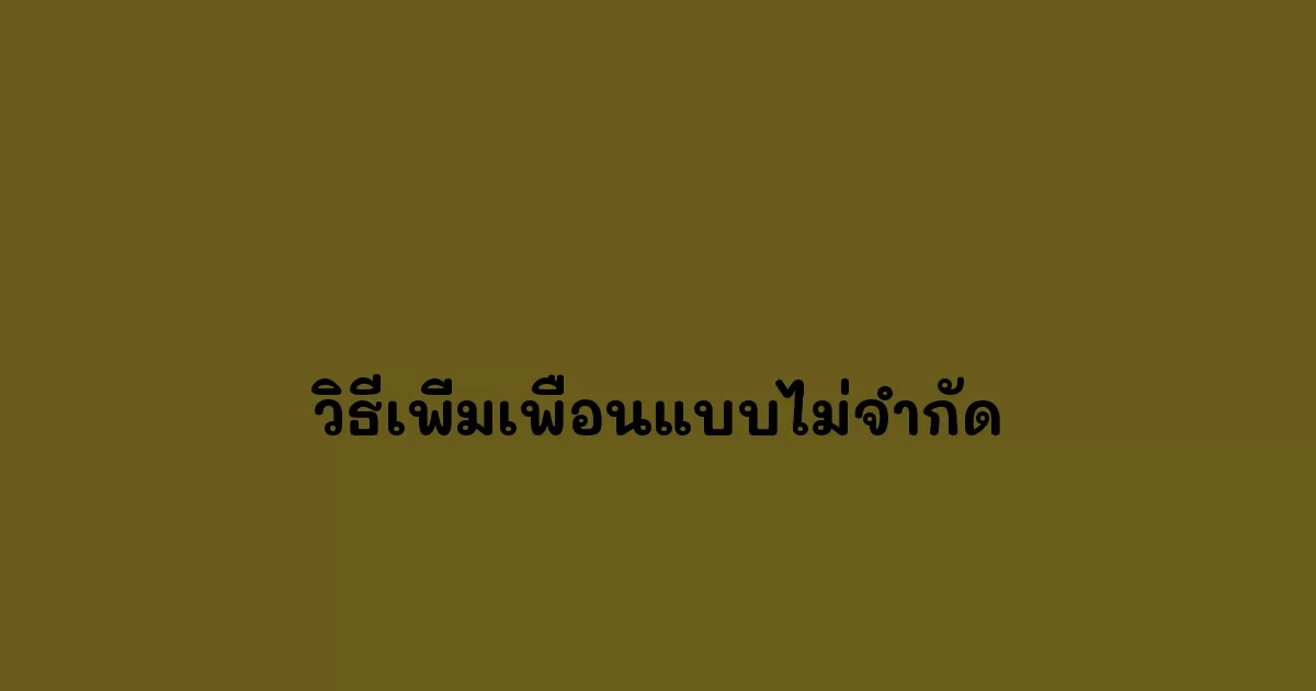 วิธีเพิ่มเพื่อนแบบไม่จำกัด