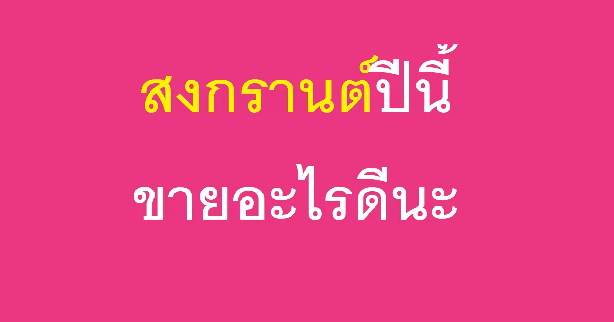 สงกรานต์ปีนี้ขายอะไรดีนะ