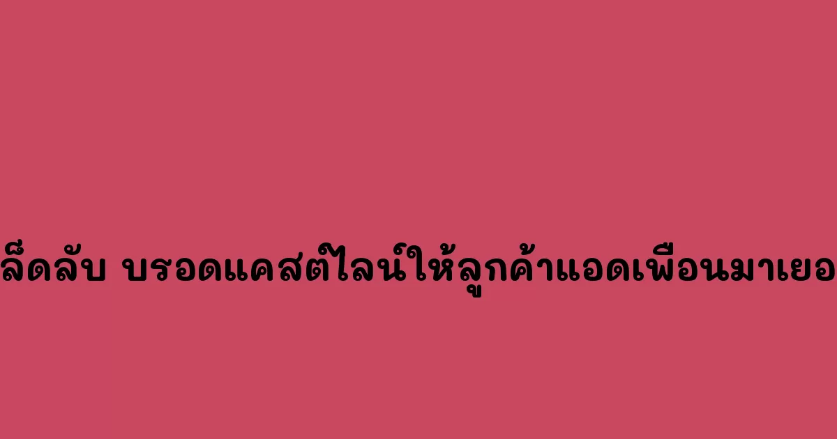 เคล็ดลับ บรอดแคสต์ไลน์ให้ลูกค้าแอดเพื่อนมาเยอะๆ