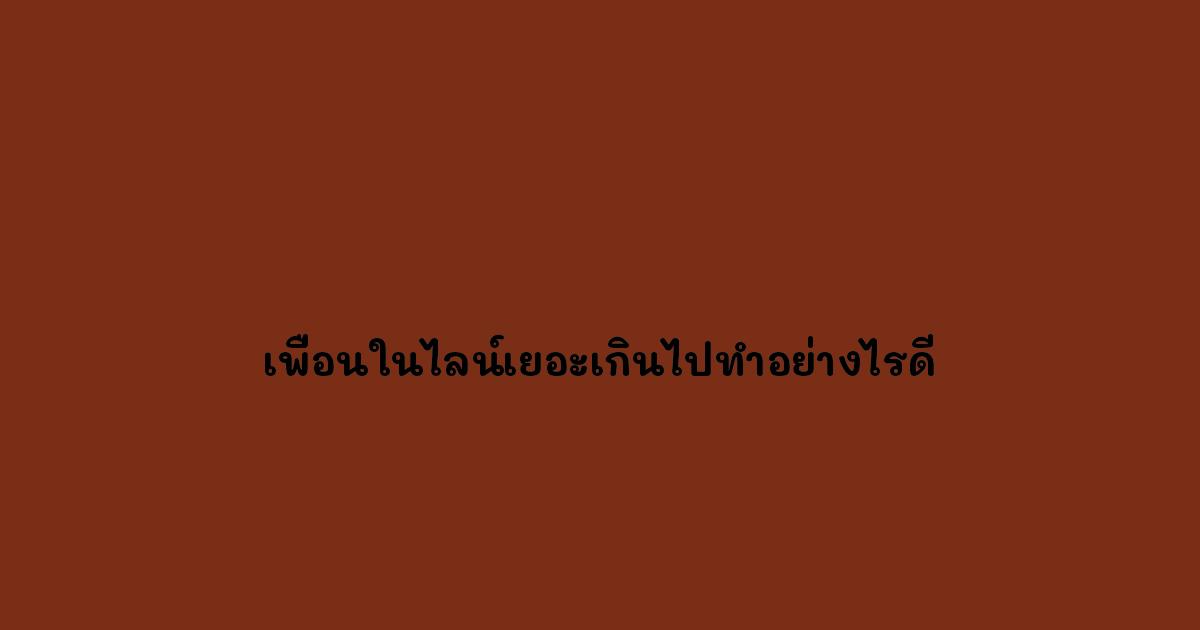 เพื่อนในไลน์เยอะเกินไปทำอย่างไรดี
