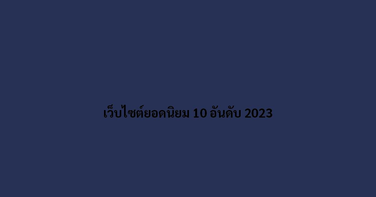 เว็บไซต์ยอดนิยม 10 อันดับ 2023